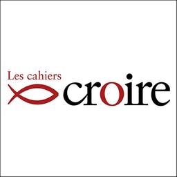 Les Cahiers croire : vivre, comprendre et transmettre la foi. | 