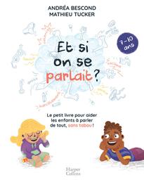 Et si on se parlait ? : le petit livre pour aider les enfants à parler de tout, sans tabou ! : [7-10 ans] / textes, Andréa Bescond | Bescond, Andréa (1979-....). Auteur