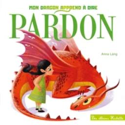 Mon dragon apprend à dire pardon / Anna Lang | Láng, Anna - Illustrateur. Auteur
