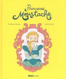 Princesse Moustache / Ève-Marie Lobriaut, Aurélie Grand | Lobriaut, Ève-Marie. Auteur