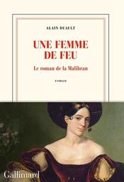 Une femme de feu : le roman de la Malibran / Alain Duault | Duault, Alain (1949-....). Auteur