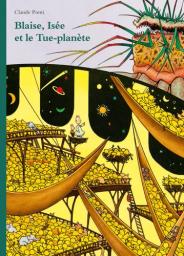 Blaise, Isée et le Tue-Planète / Claude Ponti | Ponti, Claude (1948-....). Auteur