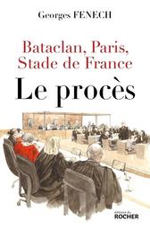 Bataclan, Paris, Stade de France : le procès / Georges Fenech | Fenech, Georges. Auteur