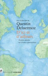 D'ici et d'ailleurs : histoires globales de la France contemporaine (XVIIIe-XXe siècle) / sous la direction de Quentin Deluermoz | Deluermoz, Quentin (1976-....). Auteur. Directeur de publication