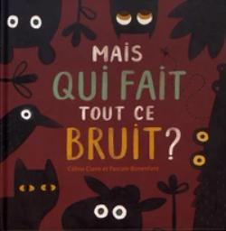 Mais qui fait tout ce bruit ? / Céline Claire et Pascale Bonenfant | Claire, Céline (1973-....). Auteur