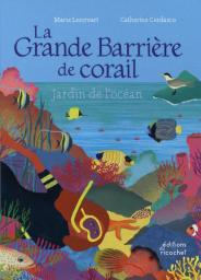 La Grande Barrière de corail : Jardin de l'océan / [texte] Marie Lescroart | Lescroart, Marie. Auteur