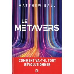 Le métavers : comment va-t-il tout révolutionner / Matthew Ball | Ball, Matthew. Auteur