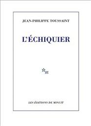 L'échiquier / Jean-Philippe Toussaint | Toussaint, Jean-Philippe (1957-....). Auteur
