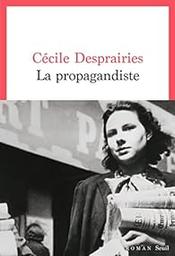 La propagandiste : roman / Cécile Desprairies | Desprairies, Cécile (1957-....). Auteur