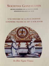 Societas Gonfalonis Archiconfrérie de la Sainte-Croix pénitents blancs de Nice : une histoire de la plus ancienne confrérie niçoise du XIVe siècle à nos jours / Jean-Paul Méheut et Yann Duvivier | Méheut, Jean-Paul (1939-....). Auteur